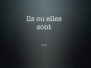 Ils ou elles
    sont

     ...
 