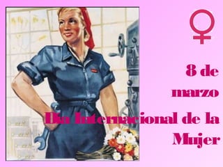 8 de
marzo
Día Internacional de la
Mujer

 