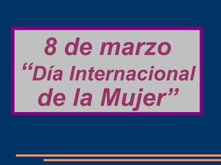 8 de marzo “ Día Internacional  de la Mujer” 