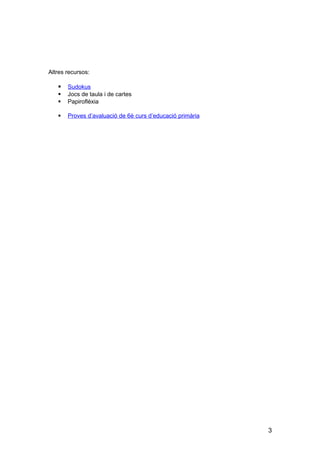 Altres recursos:
 Sudokus
 Jocs de taula i de cartes
 Papiroflèxia
 Proves d’avaluació de 6è curs d’educació primària
3
 