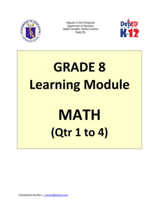 Compilation by Ben: r_borres@yahoo.com        
 
 
 
GRADE 8 
Learning Module 
 
MATH 
(Qtr 1 to 4) 
 
 
 