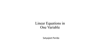 Linear Equations in
One Variable
Satyajeet Parida
 