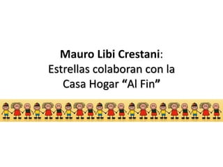 Mauro Libi Crestani:
Estrellas colaboran con la
Casa Hogar “Al Fin”
 