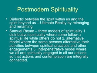 Postmodern Spirituality
• Dialectic between the spirit within us and the
spirit beyond us – Ultimate Reality by reimaging
...