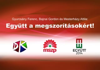 Gyurcsány Ferenc, Bajnai Gordon és Mesterházy Attila:

Együtt a megszorításokért!
 