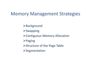 Memory Management Strategies

    Background
    Swapping
    Contiguous Memory Allocation
    Paging
    Structure of the Page Table
    Segmentation
 