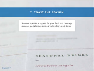 901 3320 29 03
7. TOAST TH E S EAS O N
Seasonal specials are great for your food and beverage
menus, especially since drinks are often high-proﬁt items.
 