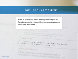 901 3320 29 03
1. BOX UP YOUR BES T ITEMS
Boxes draw attention and make things seem important.
Put a box around proﬁtable dishes to encourage guests to
order them more often.
 