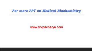 For more PPT on Medical Biochemistry
www.drvpacharya.com
 