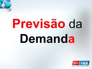 Previsão da
Demanda
 
