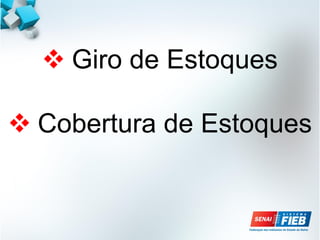  Giro de Estoques
 Cobertura de Estoques
 