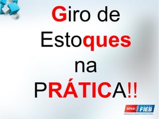 Giro de
Estoques
na
PRÁTICA!!
 