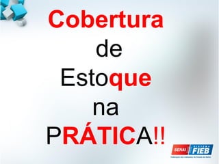 Cobertura
de
Estoque
na
PRÁTICA!!
 