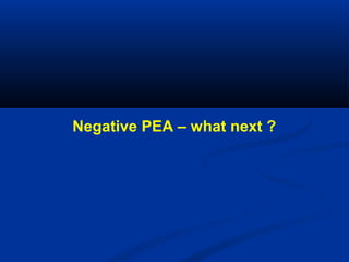 Negative PEA – what next ?
 