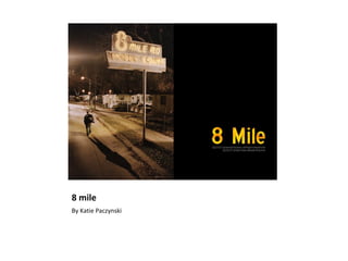 8 mile
By Katie Paczynski
 