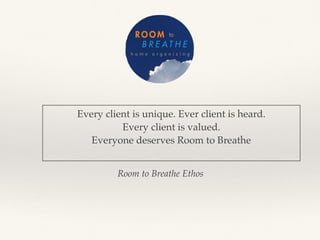 Room to Breathe Ethos
Every client is unique. Ever client is heard.
Every client is valued.
Everyone deserves Room to Breathe
 