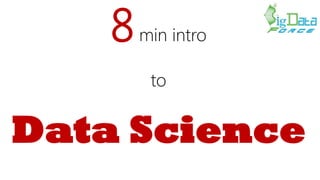 8min intro
to
Data Science
 