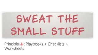 Principle-4 : Playbooks + Checklists +
Worksheets
 