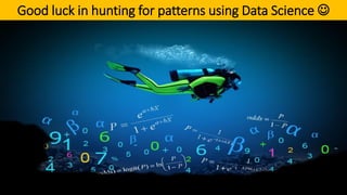Good luck in hunting for patterns using Data Science 
 