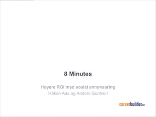 8 Minutes

Høyere ROI med sosial annonsering
   Håkon Aas og Anders Guntveit
 