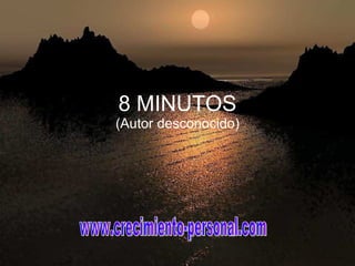 8 MINUTOS (Autor desconocido) www.crecimiento-personal.com 