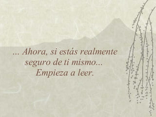 ... Ahora, si estás realmente seguro de ti mismo...  Empieza a leer. 