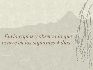 Envía copias y observa lo que ocurre en los siguientes 4 días... 