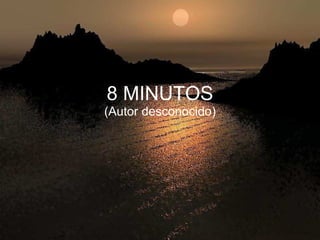 8 MINUTOS (Autor desconocido) 