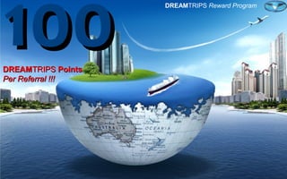 DREAMDREAMTRIPSTRIPS PointsPoints
Per Referral !!!Per Referral !!!
100100 DREAMTRIPS Reward Program
 