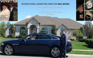 #1 INCOME EARNER IN THE MIDWEST#1 INCOME EARNER IN THE MIDWEST
HAS BUILT TEAMS OF OVER 10,000KHAS BUILT TEAMS OF OVER 10,000K
CUSTOMERSCUSTOMERS
INTERNATIONAL MARKETING DIRECTORINTERNATIONAL MARKETING DIRECTOR GAIL SPEARSGAIL SPEARS
 