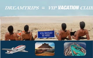 DREAMTRIPS = VIP VACATION CLUB
 