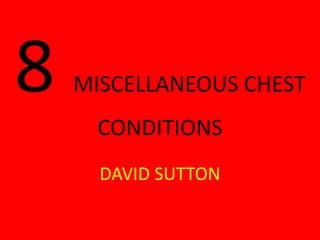 8 MISCELLANEOUS CHEST
CONDITIONS
DAVID SUTTON
 