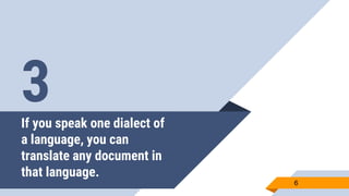 If you speak one dialect of
a language, you can
translate any document in
that language.
6
3
 