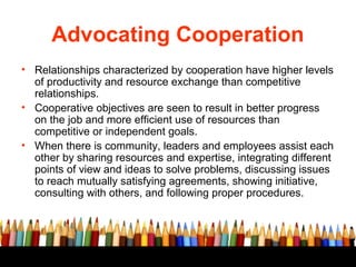 Advocating Cooperation
• Relationships characterized by cooperation have higher levels
of productivity and resource exchan...