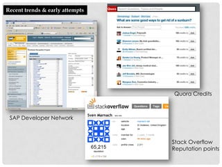 Recent trends & early attempts




                                 Quora Credits



 SAP Developer Network



                                 Stack Overflow
                                 Reputation points
 