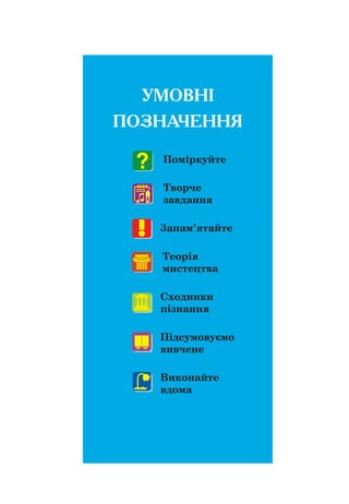 Поміркуйте
Творче
завдання
Запам’ятайте
Теорія
мистецтва
Сходинки
пізнання
Підсумовуємо
вивчене
Виконайте
вдома
Умовні
позначення
♫
 
