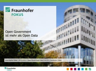 Open Government
ist mehr als Open Data




Lena-Sophie Müller | 04.10.2012 | Open-Government Data D-A-CH-Li Konferenz | Wien
 