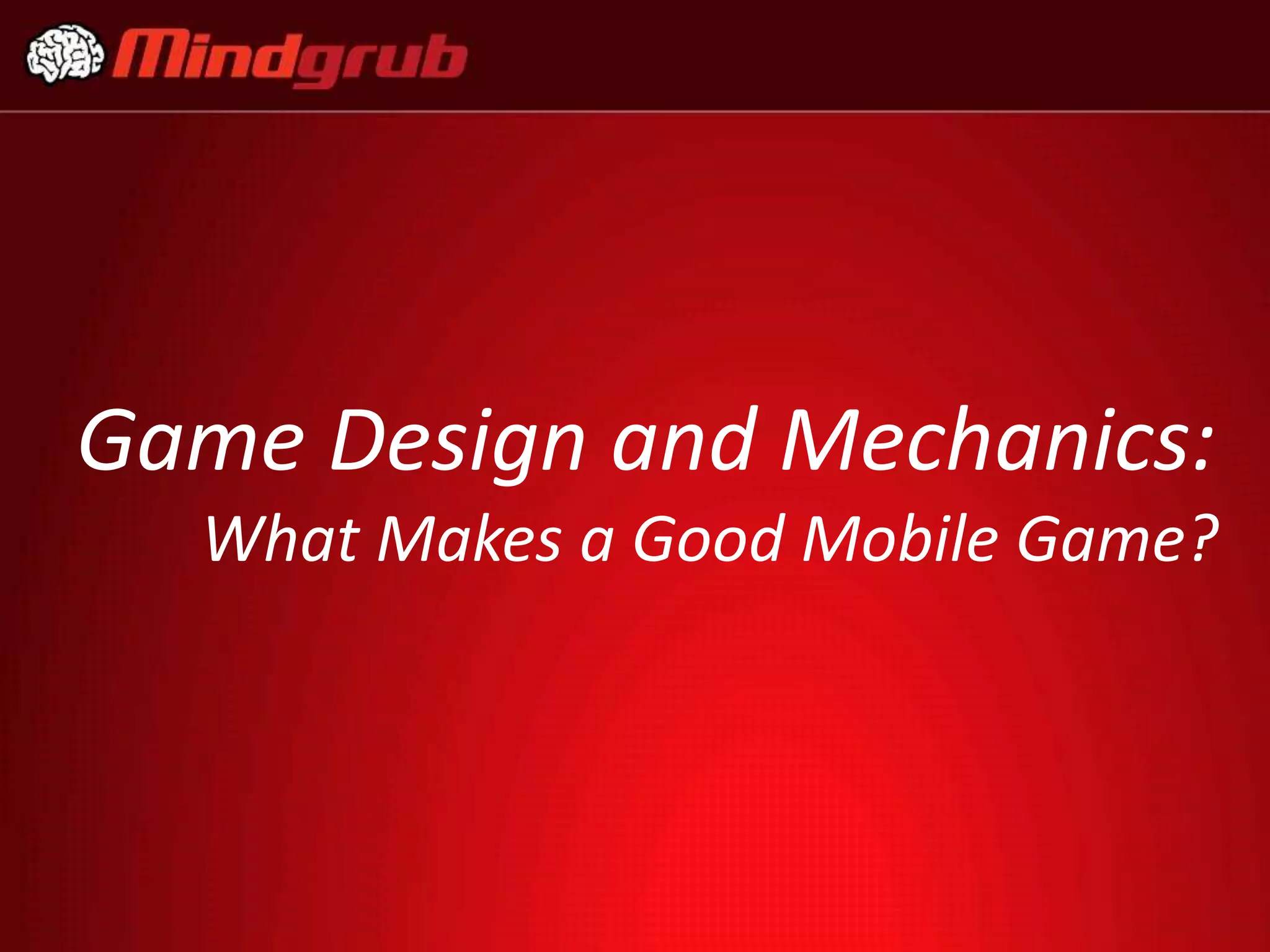 Game Design and Mechanics:
  What Makes a Good Mobile Game?
 