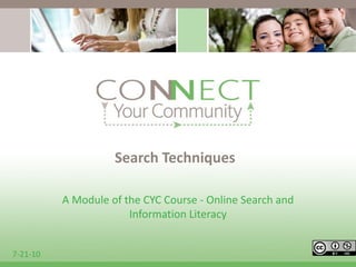 Search Techniques A Module of the CYC Course - Online Search and Information Literacy 7-21-10 