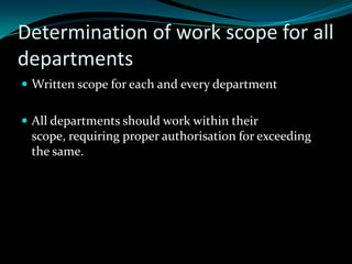 Determination of work scope for all departmentsWritten scope for each and every departmentAll departments should work within their scope, requiring proper authorisation for exceeding the same.
