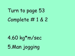 Turn to page 53 Complete # 1 & 2 60 kg*m/sec Man jogging