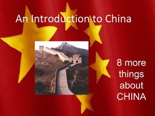 An Introduction to China
8 more
things
about
CHINA
 