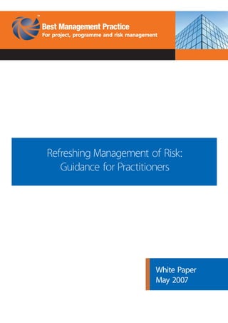 For project, programme and risk management
Refreshing Management of Risk:
Guidance for Practitioners
White Paper
May 2007
 