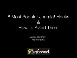 Daniel Kanchev
@dvkanchev
8 Most Popular Joomla! Hacks  
&  
How To Avoid Them
 