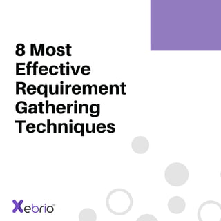 8 Most
Effective
Requirement
Gathering
Techniques
 