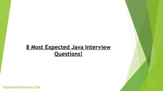 8 Most Expected Java Interview
Questions!
Saytooloud/Interview-Tips
 