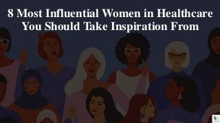 8 Most Influential Women in Healthcare
You Should Take Inspiration From
 