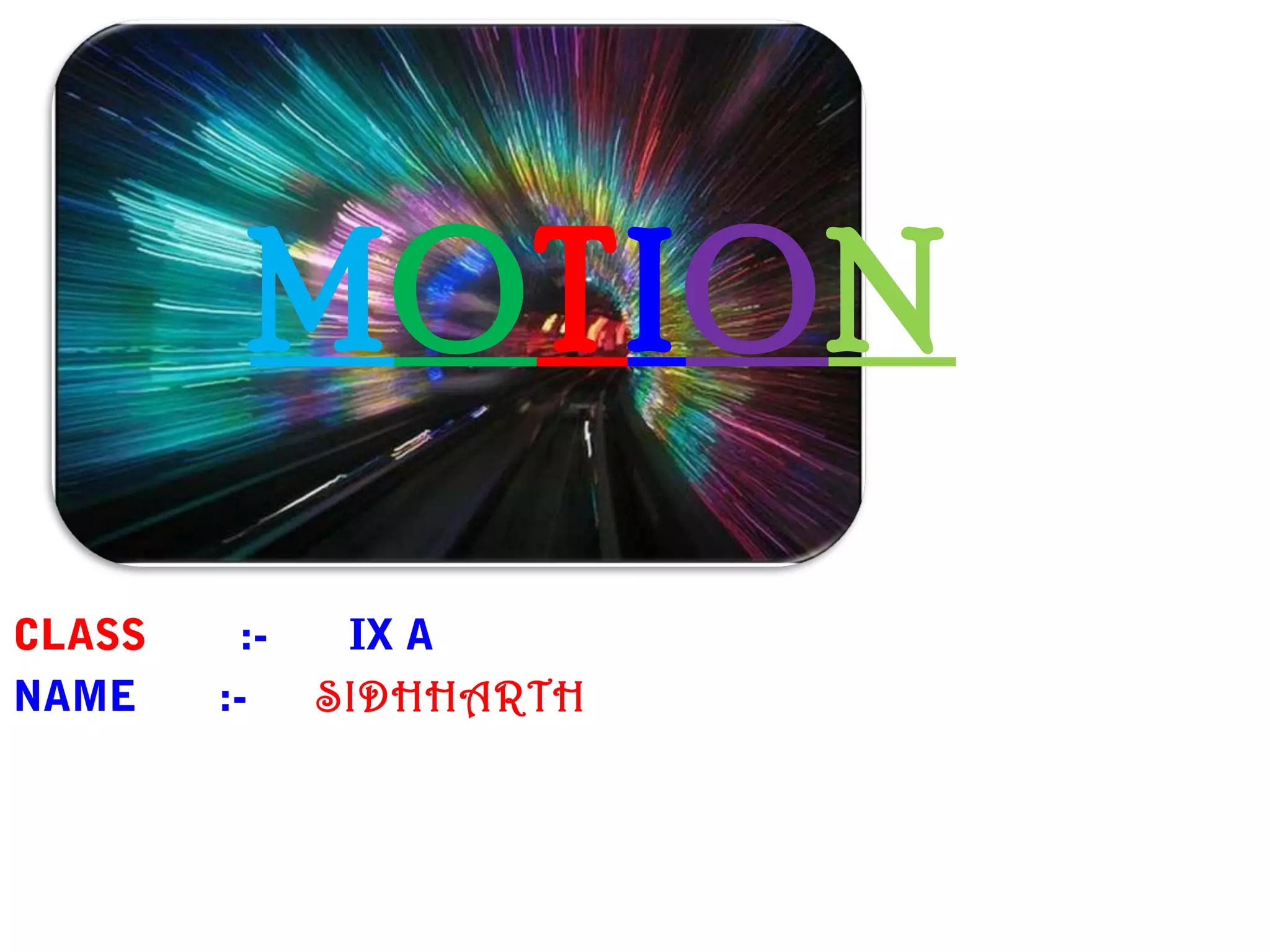 MOTION
CLASS :- IX A
NAME :- SIDHHARTH
 
