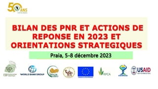 Praia, 5-8 décembre 2023
BILAN DES PNR ET ACTIONS DE
REPONSE EN 2023 ET
ORIENTATIONS STRATEGIQUES
 