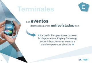 Terminales 
Los eventos 
destacados por los entrevistados son 
10 
« La Unión Europea toma parte en 
la disputa entre Apple y Samsung 
sobre infracciones en cuanto a 
diseño y patentes técnicas » 
 